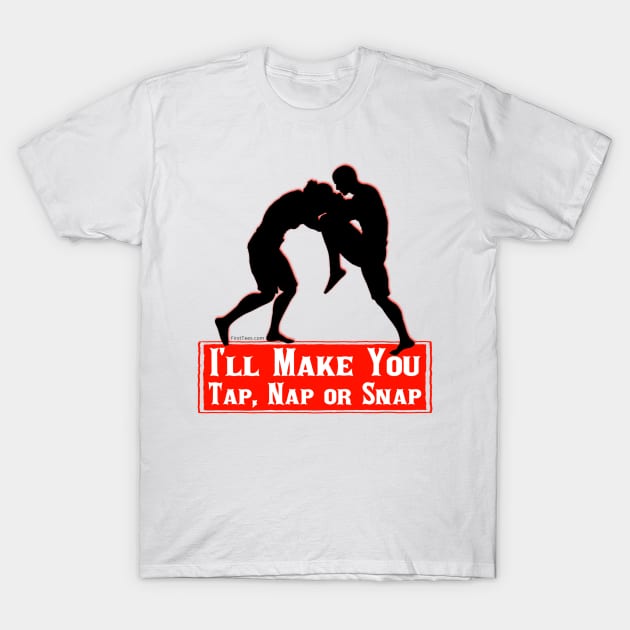 I'll Make You Tap, Nap Or Snap T-Shirt by FirstTees